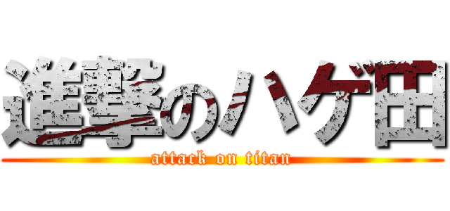 進撃のハゲ田 (attack on titan)