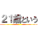 ２１歳という ()