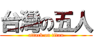 台灣の五人 (attack on titan)