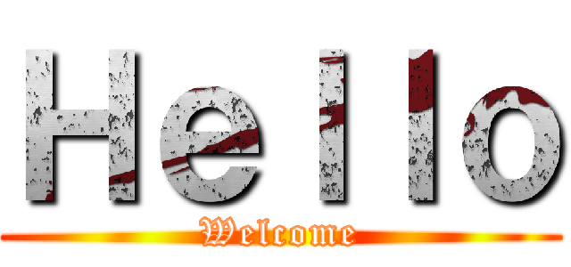 Ｈｅｌｌｏ (Welcome)