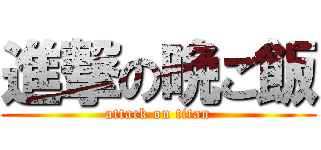 進撃の晩ご飯 (attack on titan)