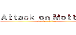 Ａｔｔａｃｋ ｏｎ Ｍｏｔｔａｍａ (shingeki no Mottama)