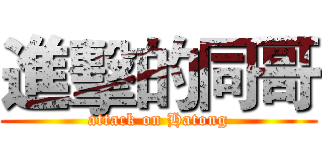 進擊的同哥 (attack on Hatong)