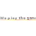 Ｗｅ ｐｌａｙ ｔｈｅ ｇａｍｅ ｎｏｗ (attack on titan)