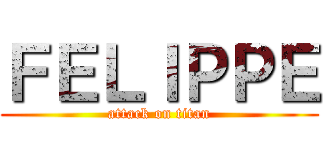 ＦＥＬＩＰＰＥ (attack on titan)