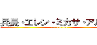 兵長・エレン・ミカサ・アルミン (attack on titan)