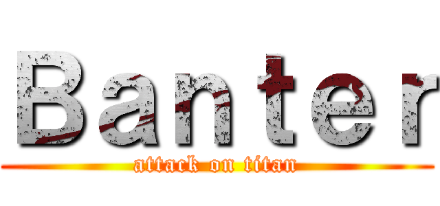 Ｂａｎｔｅｒ (attack on titan)