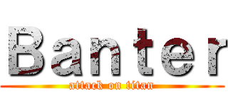 Ｂａｎｔｅｒ (attack on titan)