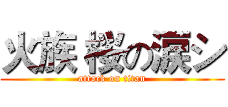 火族 桜の涙シ (attack on titan)