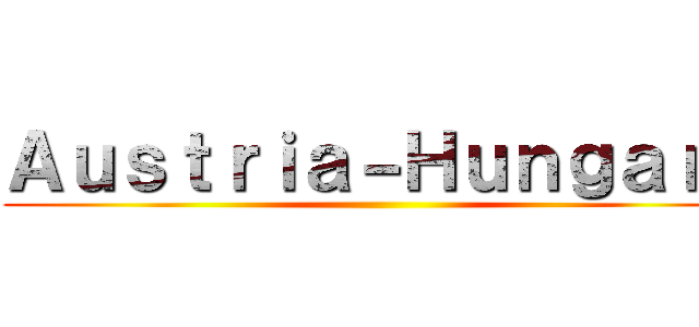 Ａｕｓｔｒｉａ－Ｈｕｎｇａｒｙ ()