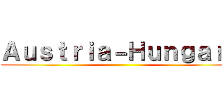 Ａｕｓｔｒｉａ－Ｈｕｎｇａｒｙ ()