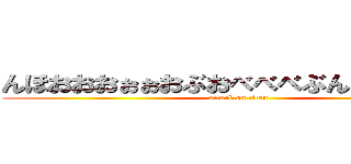 んほおおおぉぉおぶおべべべぶんしこんししこ (attack on titan)