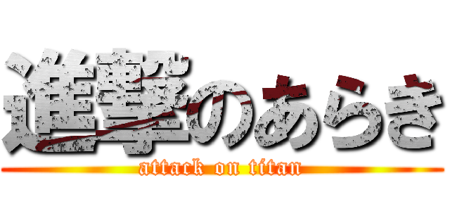 進撃のあらき (attack on titan)