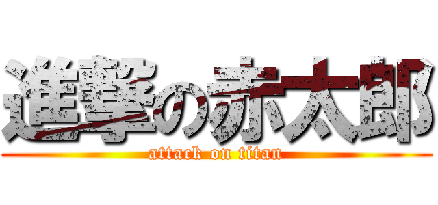 進撃の赤太郎 (attack on titan)