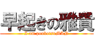 早起きの雅貴 (I am ponkotsuMAN)