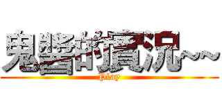 鬼醬的實況~~ (Play)