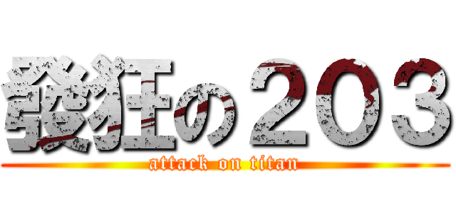 發狂の２０３ (attack on titan)