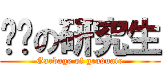 垃圾の研究生 (Garbage of graduate)