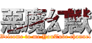 惡魔幻獸 (Welcome to me YouTube channel)