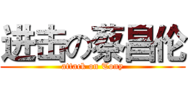 进击の蔡昌伦 (attack on Tony)
