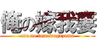 俺の嫁我妻 (ore no tomewagazuma)