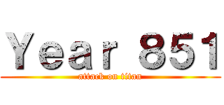 Ｙｅａｒ ８５１ (attack on titan)