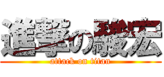 進撃の駿宏 (attack on titan)