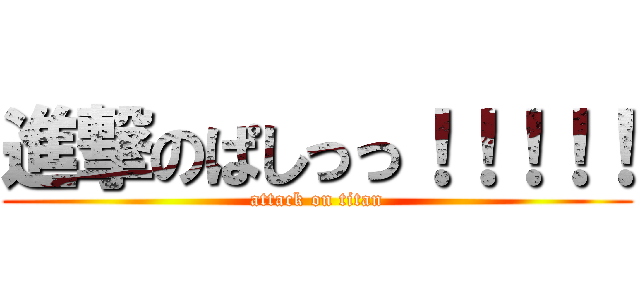 進撃のぱしっっ！！！！！ (attack on titan)