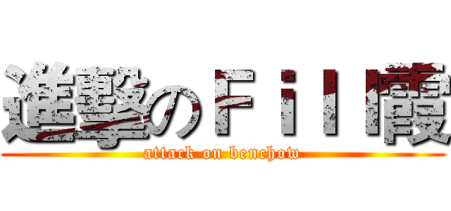 進擊のＦｉｌｌ霞 (attack on benchow)