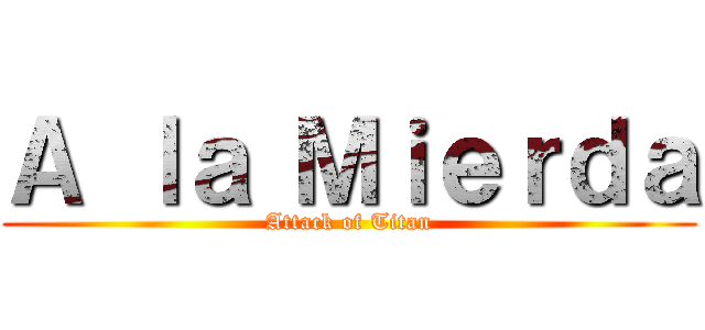 Ａ ｌａ Ｍｉｅｒｄａ (Attack of Titan)