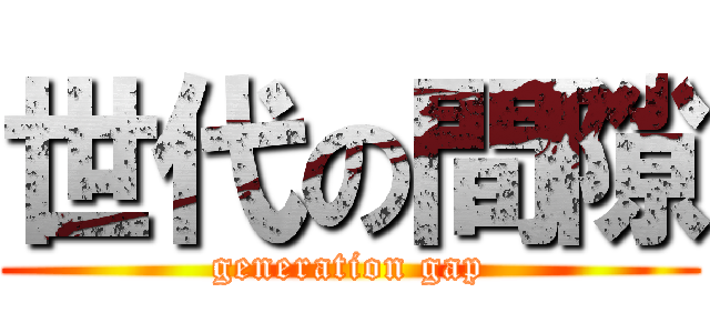 世代の間隙 (generation gap)
