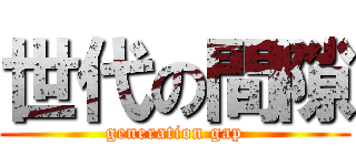 世代の間隙 (generation gap)