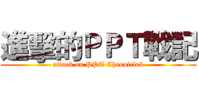 進擊的ＰＰＴ戰記 (attack on PPT Chronicle3)