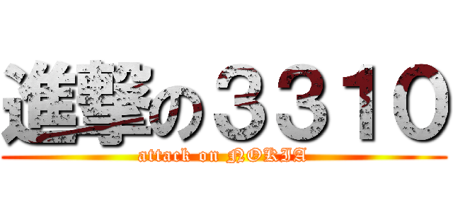 進撃の３３１０ (attack on NOKIA)