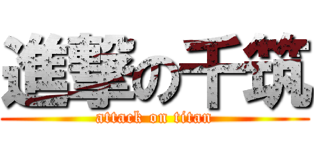 進撃の千筑 (attack on titan)