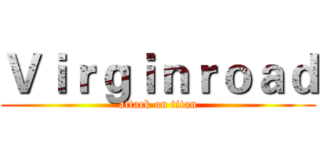 Ｖｉｒｇｉｎｒｏａｄ (attack on titan)