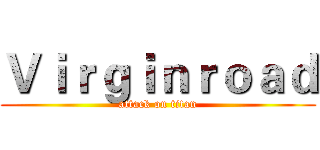 Ｖｉｒｇｉｎｒｏａｄ (attack on titan)