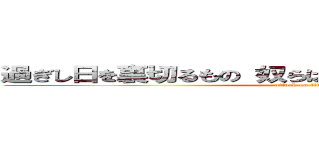 過ぎし日を裏切るもの 奴らは駆逐すべき敵（憎悪）だ (attack on titan)