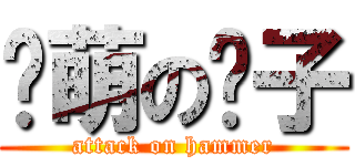 卖萌の锤子 (attack on hammer)