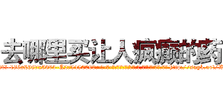 去哪里买让人疯癫的药 (去哪里买让人疯癫的药【电-186x2687x6963-Q278180069元-吉-药-业】我们做的是长期生意,靠的是老客户长期支持 http://sngk.net/WI0ukm
)
