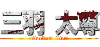 三羽 太尊 (attack on titan)