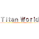 Ｔｉｔａｎ Ｗｏｒｌｄ (3rd edition rework)