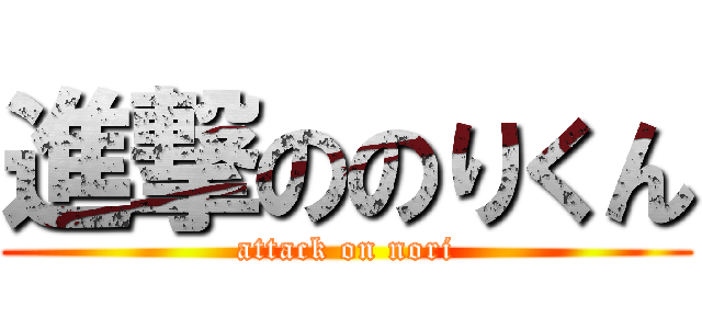 進撃ののりくん (attack on nori)