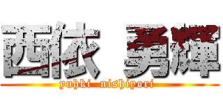 西依 勇輝 (yuhki  nishiyori )