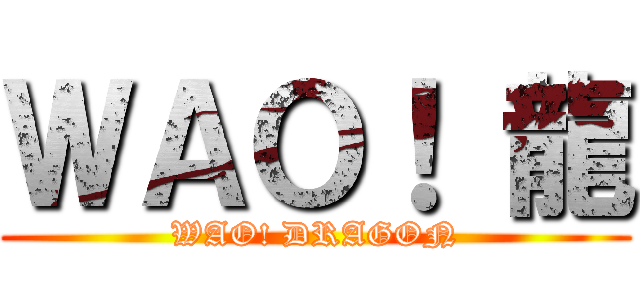 ＷＡＯ！ 龍 (WAO! DRAGON)
