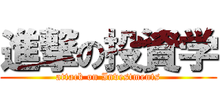 進撃の投資学 (attack on Investments)