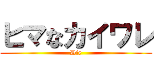 ヒマなカイワレ (Die)