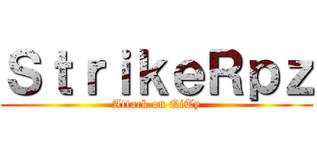 ＳｔｒｉｋｅＲｐｚ (Attack on QiTy)