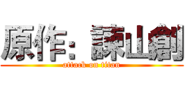 原作：諫山創 (attack on titan)