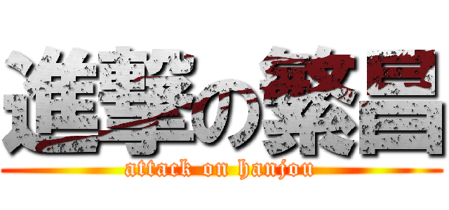 進撃の繁昌 (attack on hanjou)